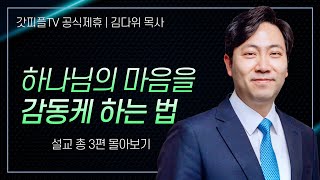 김다위 목사 '하나님의 마음을 감동케 하는 법' 시리즈 설교 3편 몰아보기 | 선한목자교회 : 갓피플TV [공식제휴]