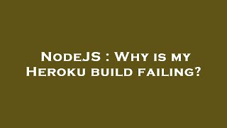 NodeJS : Why is my Heroku build failing?