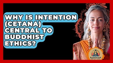 Why Is Intention (cetana) Central To Buddhist Ethics? - Buddhism Reflections