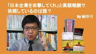 ｢日本企業を攻撃してくれ｣と高額報酬で依頼しているのは誰？　by榊淳司