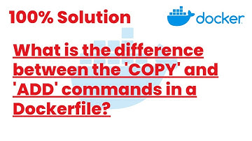 100% Solutions | What is the difference between the COPY and ADD commands in a Dockerfile