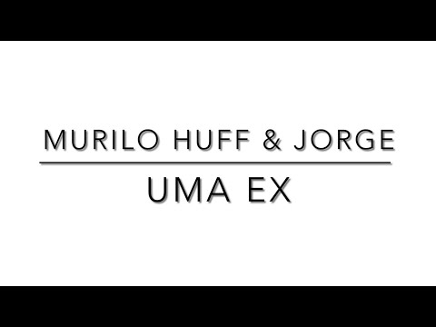 Murilo Huff & Jorge – Uma Ex (LETRA)