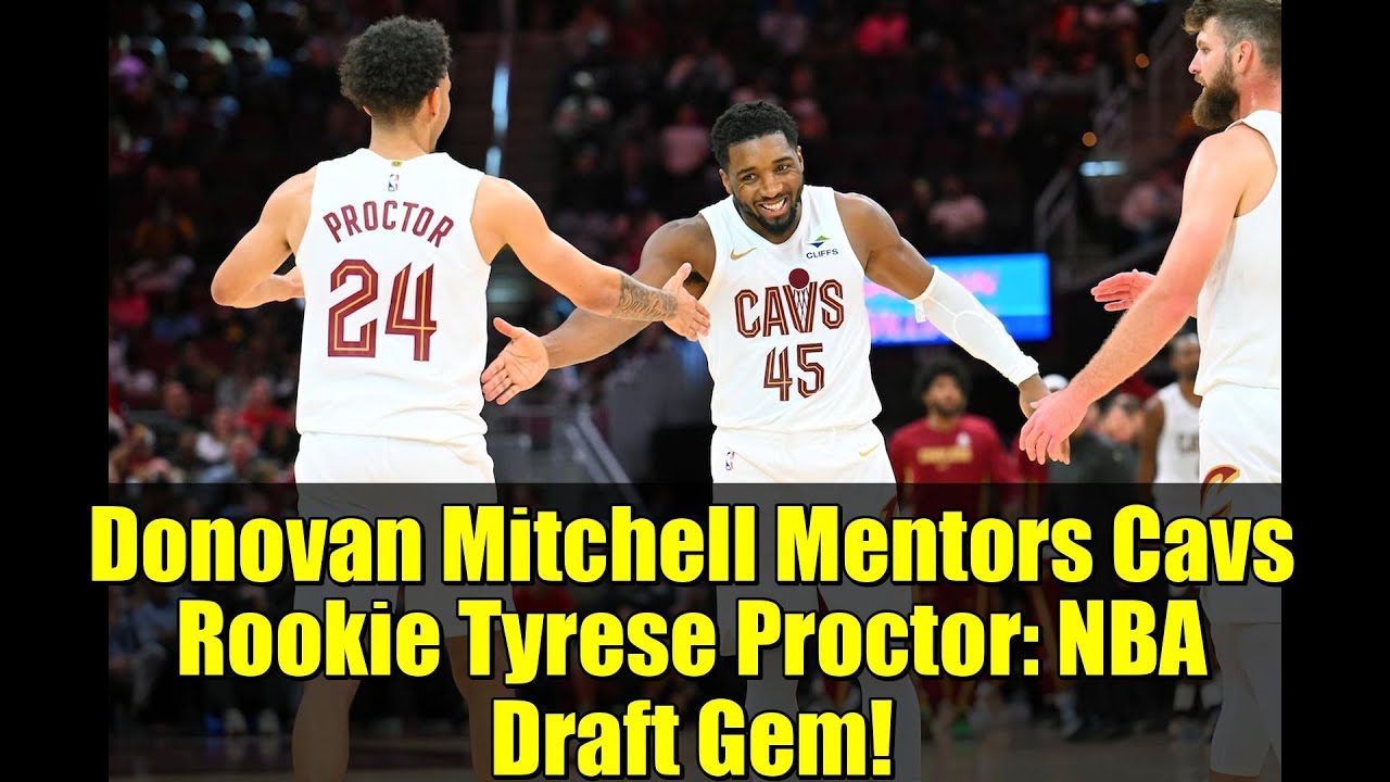 Donovan Mitchell Mentors Cavs Rookie Tyrese Proctor: NBA Draft Gem!