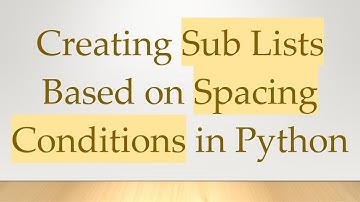 Creating Sub Lists Based on Spacing Conditions in Python