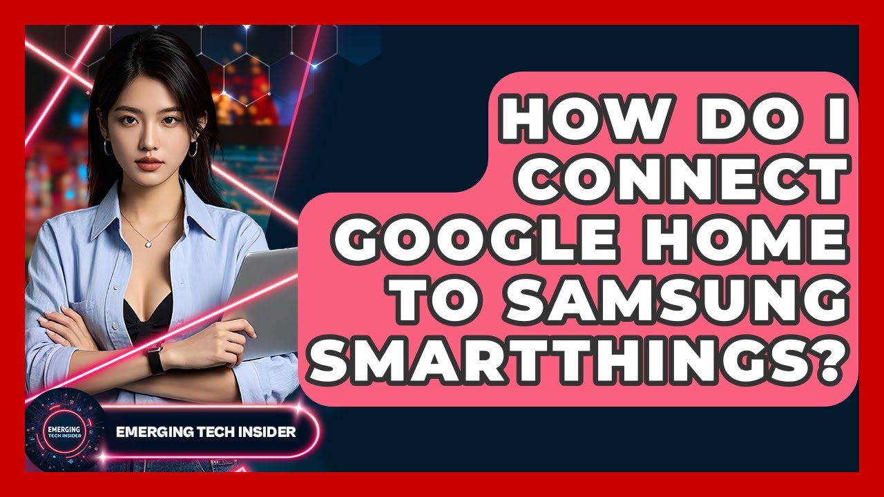 Google Home Intergarion With Smart Things: Ultimate Smart Home Guide