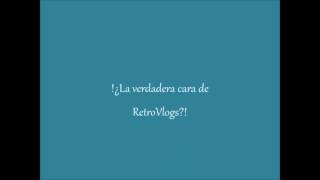 La Verdadera Cara De Retrovlogs