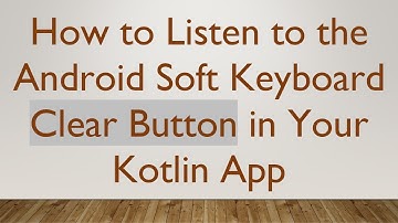 How to Listen to the Android Soft Keyboard Clear Button in Your Kotlin App