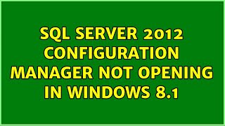 SQL Server 2012 configuration manager not opening in windows 8.1 (2 Solutions!!)