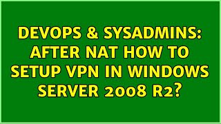 DevOps & SysAdmins: After NAT how to setup VPN in windows server 2008 r2?