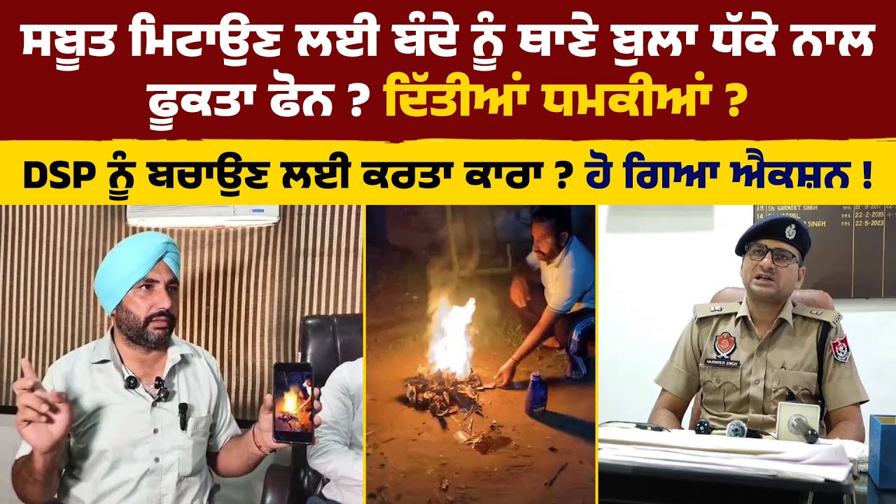 ਸਬੂਤ ਮਿਟਾਉਣ ਲਈ ਬੰਦੇ ਨੂੰ ਥਾਣੇ ਬੁਲਾ ਧੱਕੇ ਨਾਲ ਫੂਕਤਾ ਫੋਨ? ਦਿੱਤੀਆਂ ਧਮਕੀਆਂ ? ਹੋ ਗਿਆ ਐਕਸ਼ਨ !