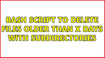 Bash script to delete files older than x days with subdirectories (6 Solutions!!)