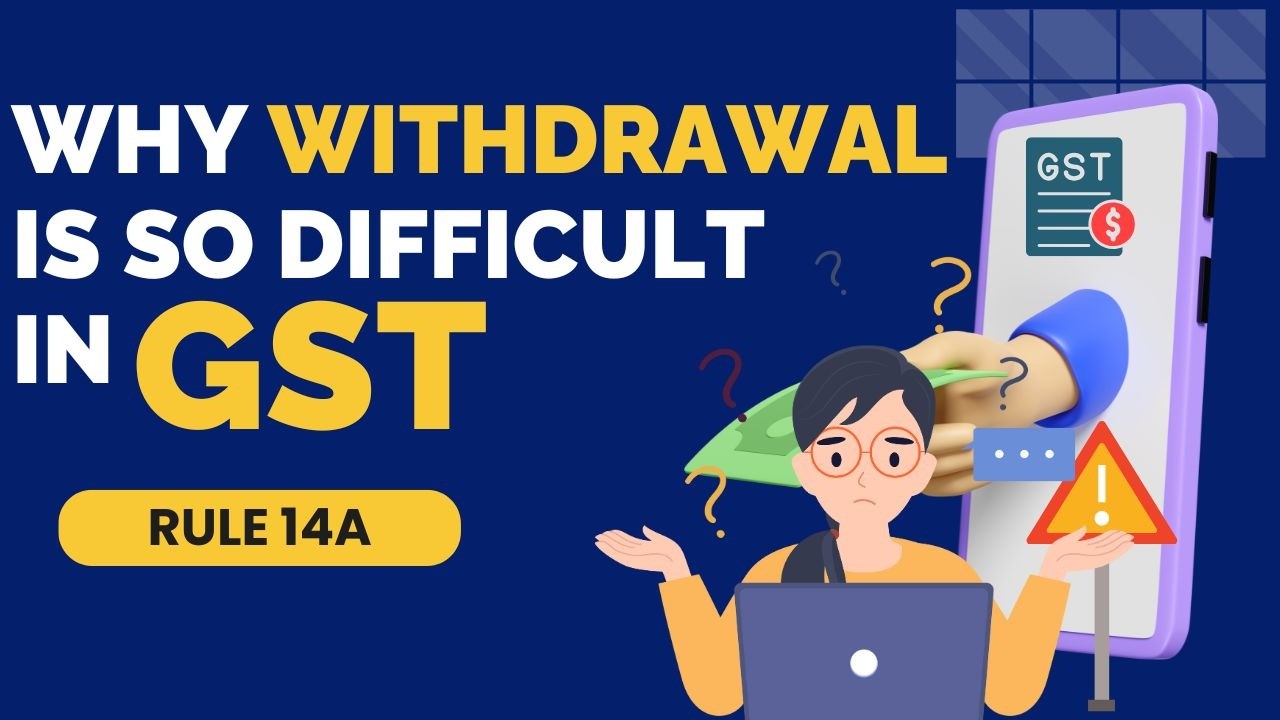 Why Withdrawal is So Difficult in GST | Rule 14A | New GST registration ...