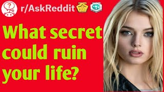 What secret could ruin your life? (r/askreddit Top posts)