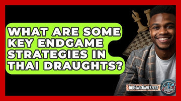 What Are Some Key Endgame Strategies In Thai Draughts? - The Board Game Xpert