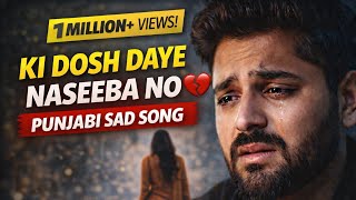 KI DOSH DAYE NASEEBA NO 😭| Heart Touching Punjabi Sad Song 2026 |  Video