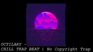 OCTILARY - CHILL TRAP BEAT | No Copyright Trap