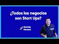 ¿Todos los negocios son StartUps?