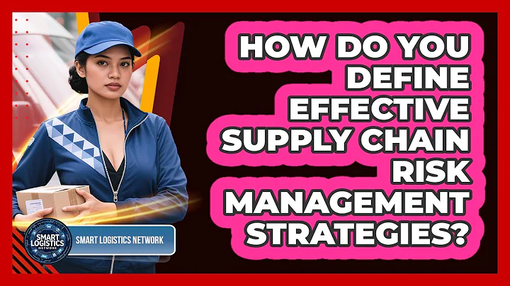 How Do You Define Effective Supply Chain Risk Management Strategies? - Smart Logistics Network