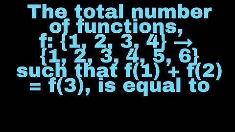 The total number of functions, f: {1, 2, 3, 4} → {1, 2, 3, 4, 5, 6} such that f(1) + f(2) = f(3), is
