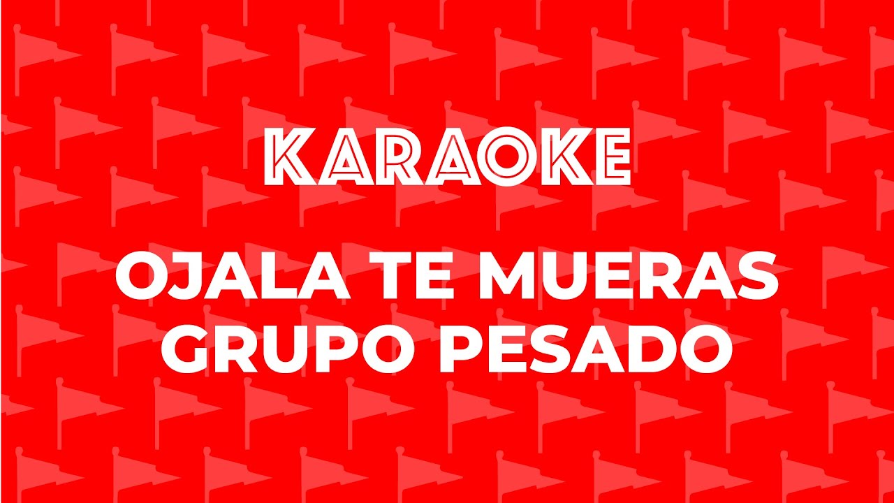 GRUPO PESADO OJALA QUE TE MUERAS KARAOKE YouTube