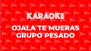 GRUPO PESADO - OJALA QUE TE MUERAS KARAOKE