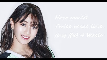 (Requested) How would TWICE Vocal-line sing - f(x) 4 Walls
