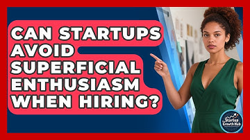 Can Startups Avoid Superficial Enthusiasm When Hiring? - The Startup Growth Hub