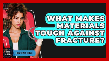 What Makes Materials Tough Against Fracture? - How Things Break