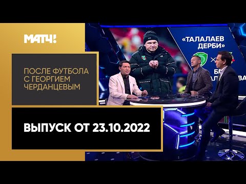 «После футбола с Георгием Черданцевым». Выпуск от 23.10.2022