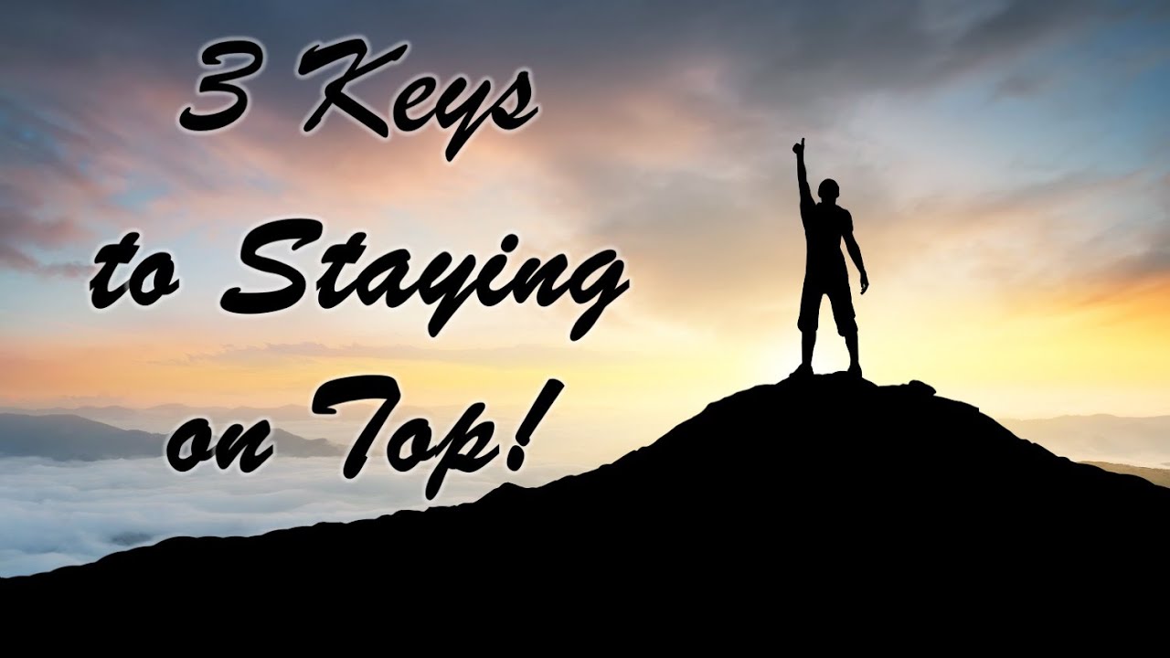 3 Keys to Staying on Top - YouTube
