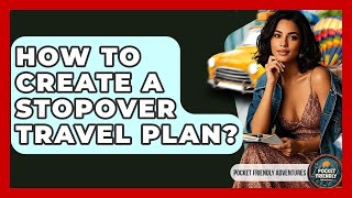 How To Create A Stopover Travel Plan? - Pocket Friendly Adventures