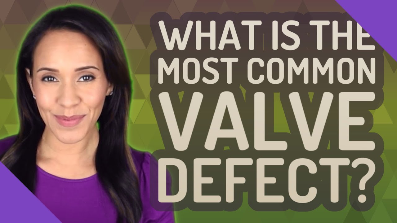 What is the most common valve defect? YouTube