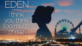Download Lagu Eden I Think You Think Too Much Of Me MP3 Eden I Think You Think Too Much Of Me