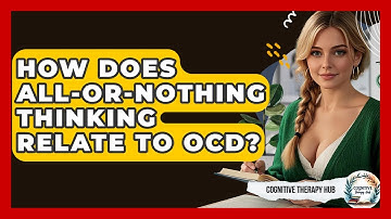 How Does All-or-Nothing Thinking Relate To OCD? - Cognitive Therapy Hub