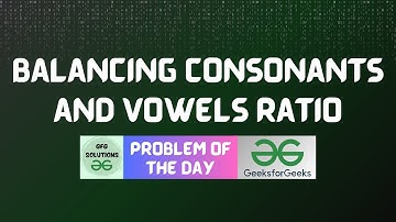 #684 GFG POTD | Balancing Consonants and Vowels Ratio | GFG Solutions | 01-08-2025