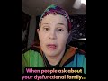 When people ask about your dysfunctional family...