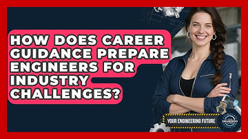 How Does Career Guidance Prepare Engineers for Industry Challenges? - Your Engineering Future