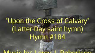 Upon the Cross of Calvary - Music by Leroy J. Robertson/Arranged by James C. Kasen