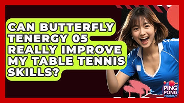 Can Butterfly Tenergy 05 Really Improve My Table Tennis Skills? - Ping Pong Prodigy