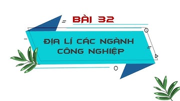 Địa lí 10 - Bài 32: Địa lí các ngành công nghiệp [BINGCLASS.COM]