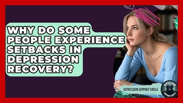 Why Do Some People Experience Setbacks in Depression Recovery? | Depression Support Circle
