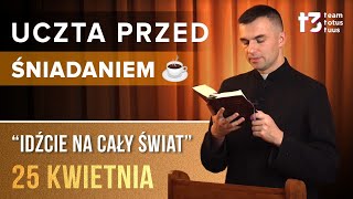 UCZTA PRZED ŚNIADANIEM ☕ - Idźcie na cały świat [EWANGELIA - 25 KWIETNIA]