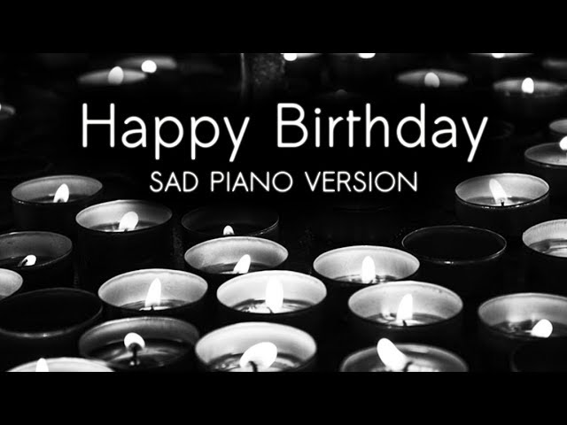 HAPPY BIRTHDAY | Sad Piano Version class=