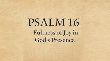 Psalm 16 – Fullness of Joy in God