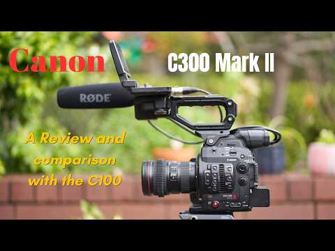 Canon C300 Mark II Review and Comparison with the C100 OG.
