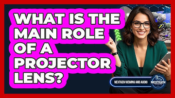 What Is the Main Role of a Projector Lens?