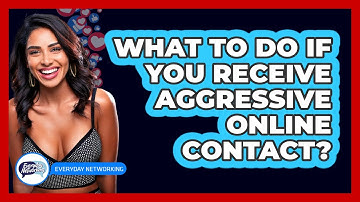 What To Do If You Receive Aggressive Online Contact?