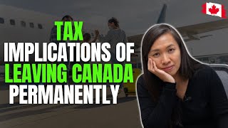 Tax Implications of Leaving Canada Permanently