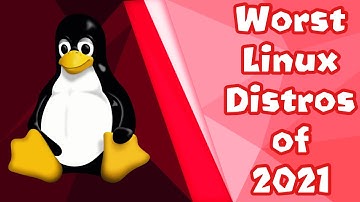 Top 5 WORST Linux Distros of 2021