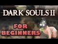 DARK SOULS 2 FOR BEGINNERS